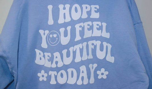 "I Hope You Feel Beautiful Today" Hoodie